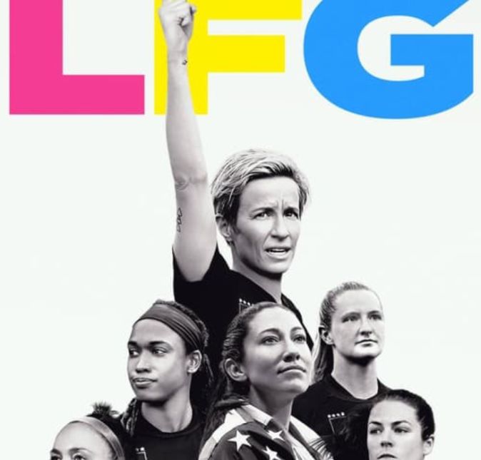 Contando com as histórias da equipe mais vezes campeã da Copa do Mundo de Futebol Feminino, LFG: Quanto é o Suficiente, traz os problemas da modalidade. O filme documentário, de 2021, pode ser visto no HBO Max e na Apple TV. As jogadoras, como Megan Rapinoe explicam a luta que a seleção norte americana viveu para conseguir a igualdade salarial com o time masculino.